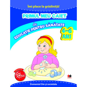 Îmi place la grădiniță. Primul meu caiet de educație pentru sănătate. 4-6 ani