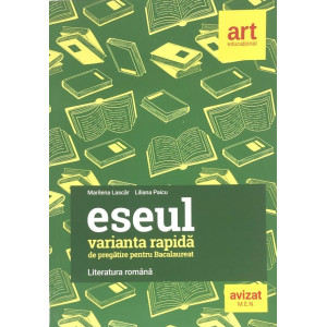 Eseul. Varianta rapidă de pregătire pentru bacalaureat