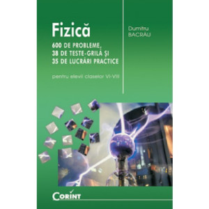 Fizică 600 de probleme. 38 de teste grilă și 35 de lucrări practice (pentru elevii claselor VI-VIII)