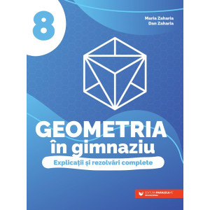 Geometria în gimnaziu. Explicații și rezolvări complete. Clasa a VIII-a