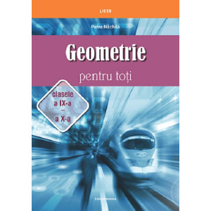 Geometrie pentru toți. Clasele a IX-a – a X-a