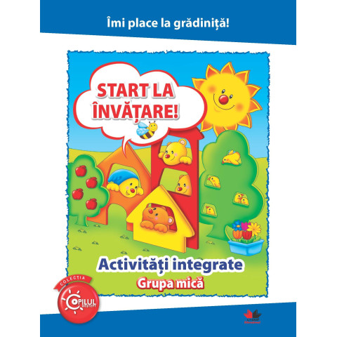 Îmi place la grădiniță. Start la învățare. Activități integrate. Grupa mică