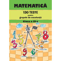 Matematică. 130 teste pentru grupele de excelență - Clasa a IV-a