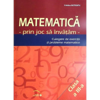 Matematică clasa a III-a - Prin joc să învățăm - Culegere de exerciții și probleme