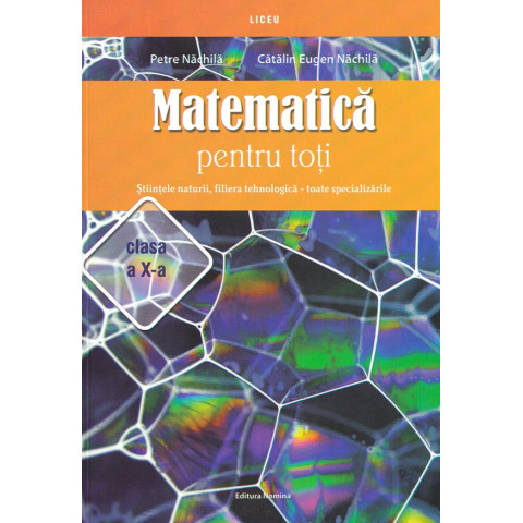 Matematica pentru toți - Clasa 10 - Științele naturii, filiera tehnologică Matematica pentru toți - Clasa 10 - Științele naturii, filiera tehnologică