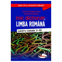 Mic dicționar de Limba română - Clasele V-XII. Ed.3