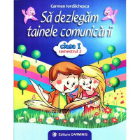 Să Dezlegăm Tainele Comunicării. Clasa I. Semestrul II