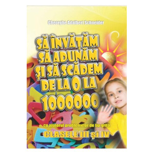 Să învățăm să adunăm și să scădem de la 0 la 1000000 - Clasa a III-a și a IV-a