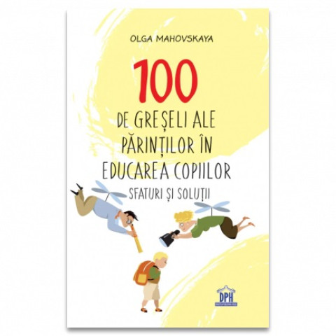 100 de greșeli ale părinților în educația copiilor. Sfaturi și soluții. Olga Mahovskaya