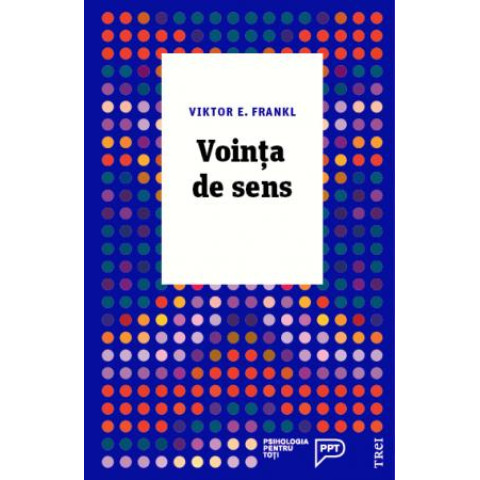 Voința de sens. Fundamente și aplicații ale logoterapiei