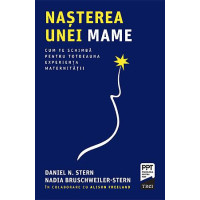 Nașterea unei mame. Cum te schimbă pentru totdeauna experiența maternității