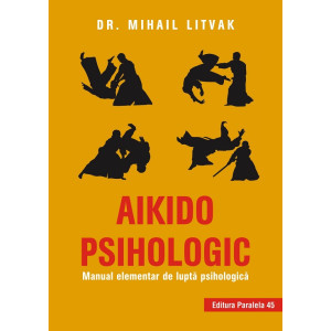 Aikido psihologic. Manual elementar de luptă psihologică