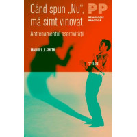 Când spun „Nu“, mă simt vinovat. Antrenamentul asertivității