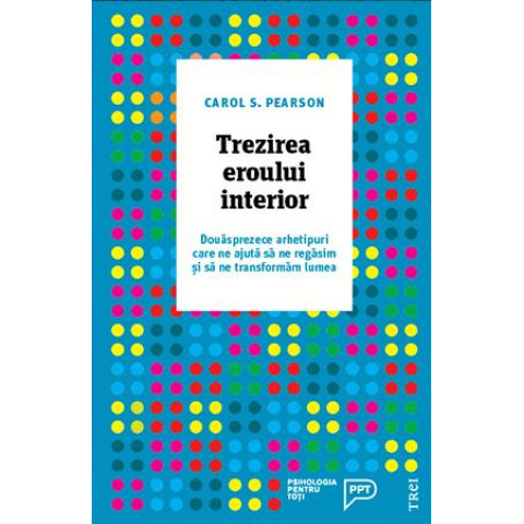 Trezirea eroului interior. Douăsprezece arhetipuri care ne ajută să ne regăsim și să ne transformăm lumea