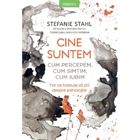 Cine suntem. Cum percepem, cum simțim, cum iubim. Stefanie Stahl