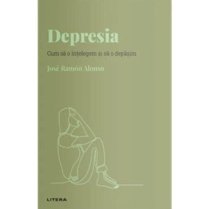 Descoperă psihologia. Depresia. Cum să o înțelegem și să o depașim. Jose Ramon Alonso