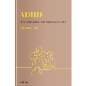 Descoperă psihologia. ADHD. Mituri și realități despre deficitul de atenție. Rafa Guerrero