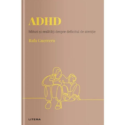 Descoperă psihologia. ADHD. Mituri și realități despre deficitul de atenție. Rafa Guerrero