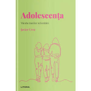 Descoperă psihologia. Adolescența. Vârsta marilor schimbări. Javier Urra