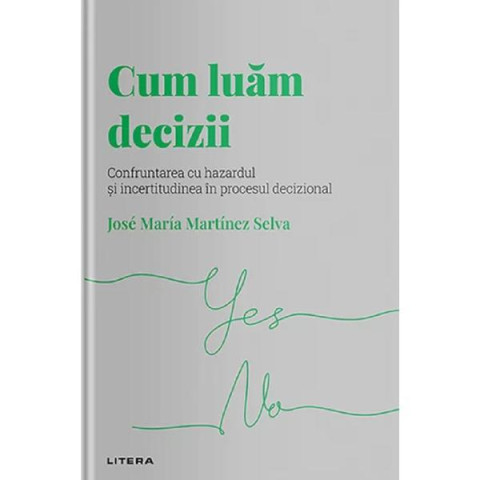 Descoperă psihologia. Cum luăm decizii. Confruntarea cu hazardul și incertitudinea în procesul decizional, Jose Maria Martinez Selva