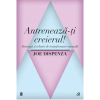 Antrenează-ţi creierul! Strategii şi tehnici de transformare mentală