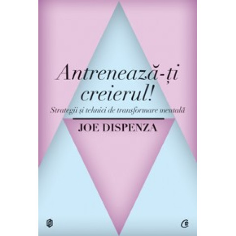 Antrenează-ţi creierul! Strategii şi tehnici de transformare mentală