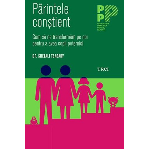 Părintele conștient. Cum să ne transformăm pe noi pentru a avea copii puternici