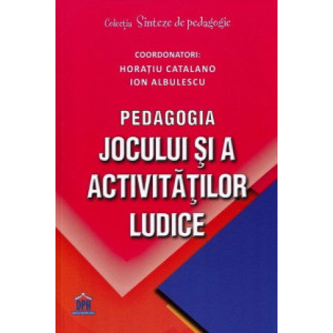 Pedagogia jocului și a activităților ludice. Horațiu Catalano, Ion Albulescu