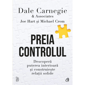 Preia controlul. Descoperă puterea interioară și construiește relații solide. Dale Carnegie