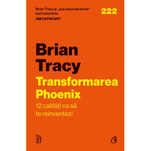 Transformarea Phoenix. 12 calități ca să te reinventezi. Brian Tracy