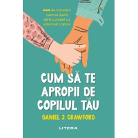 Cum să te apropii de copilul tău. Daniel J. Crawford