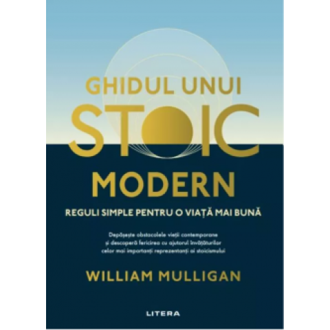Ghidul unui stoic modern Reguli simple pentru o viață mai bună