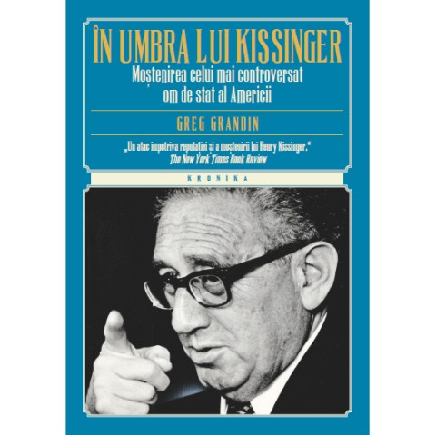 În umbra lui Kissinger. Moştenirea celui mai controversat om de stat al Americii