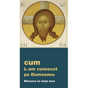 Cum l-am cunoscut pe Dumnezeu. Minunea în viața mea