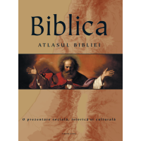 Biblica. Atlasul Bibliei. O prezentare socială, istorică și culturală
