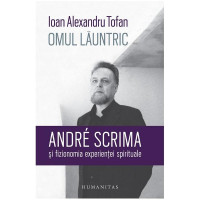 Omul lăuntric. André Scrima și fizionomia experienței spirituale