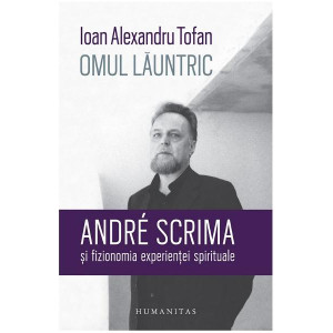 Omul lăuntric. André Scrima și fizionomia experienței spirituale