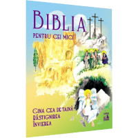 Biblia pentru cei mici. Cina cea de taină. Răstignirea. Învierea