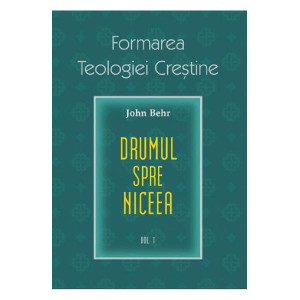 Formarea teologiei creștine. Vol.1: Drumul spre Niceea