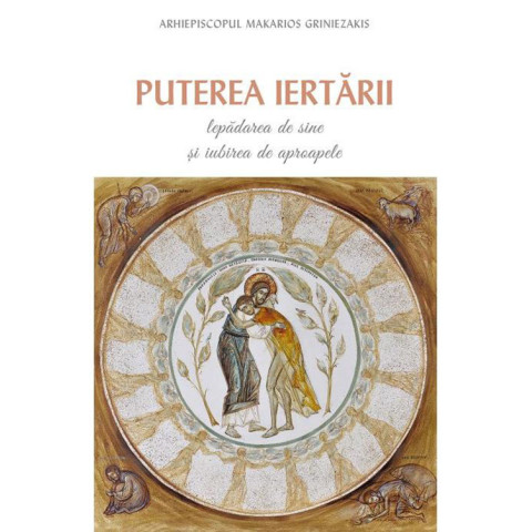 Puterea iertării. Lepădarea de sine și iubirea de aproapele