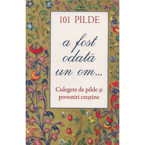 101 pilde. A fost odată un om... Culegere de pilde și povestiri creștine