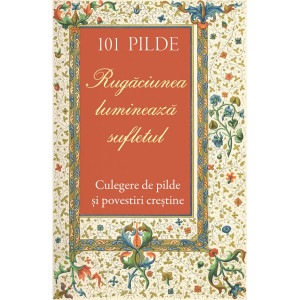 101 pilde. Rugăciunea lumineaza sufletul