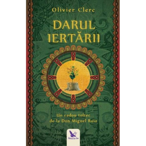 Darul Iertării. Un cadou toltec de la Don Miguel Ruiz