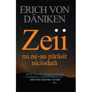 Zeii nu ne-au părăsit niciodată