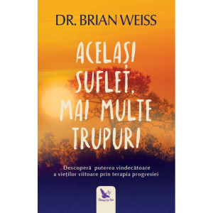 Același suflet, mai multe trupuri. Descoperă puterea vindecătoare a vieţilor viitoare, prin terapia progresiei