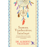 Șaman, Vindecător, Înțelept. Cum să te vindeci și cum să îi vindeci pe ceilalți folosind medicina energetică a amerindienilor