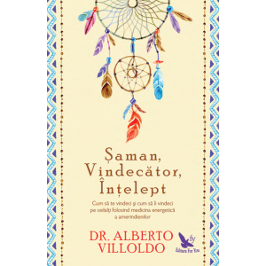 Șaman, Vindecător, Înțelept. Cum să te vindeci și cum să îi vindeci pe ceilalți folosind medicina energetică a amerindienilor