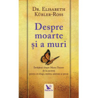 Despre moarte și a muri. Învățături despre Marea Trecere de la pacienți pentru cei dragi, medici, asistenți și preoți