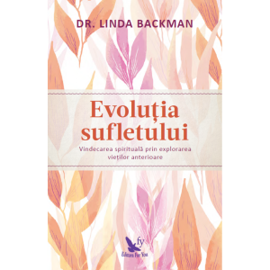 Evoluția sufletului. Vindecarea spirituală prin explorarea vieților anterioare