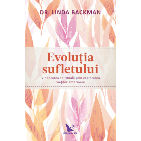 Evoluția sufletului. Vindecarea spirituală prin explorarea vieților anterioare